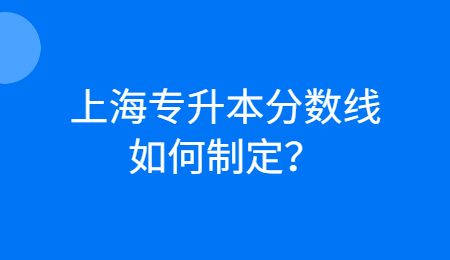 上海专升本分数线如何制定？